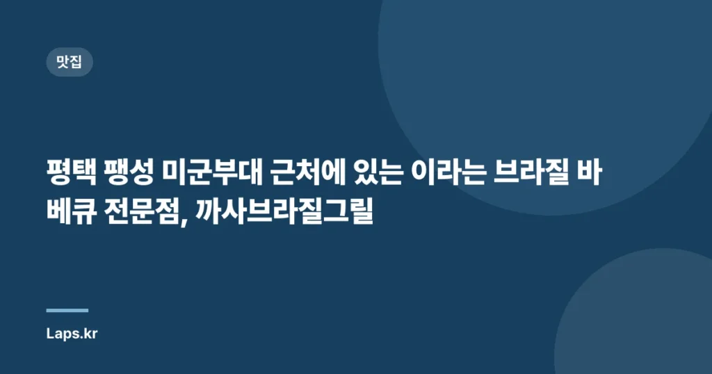 평택 팽성 미군부대 근처에 있는 이라는 브라질 바베큐 전문점, 까사브라질그릴