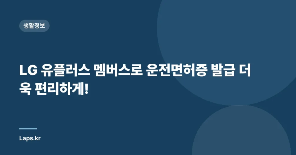 LG 유플러스 멤버스로 운전면허증 발급 더욱 편리하게!