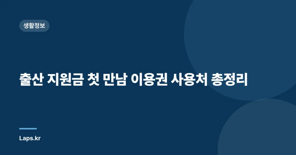 출산 지원금 첫 만남 이용권 사용처 총정리