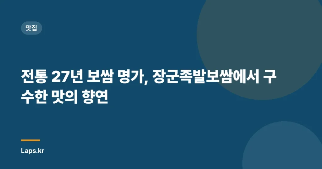 전통 27년 보쌈 명가, 장군족발보쌈에서 구수한 맛의 향연