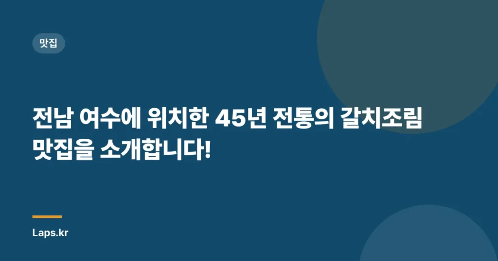 전남 여수에 위치한 45년 전통의 갈치조림 맛집을 소개합니다!