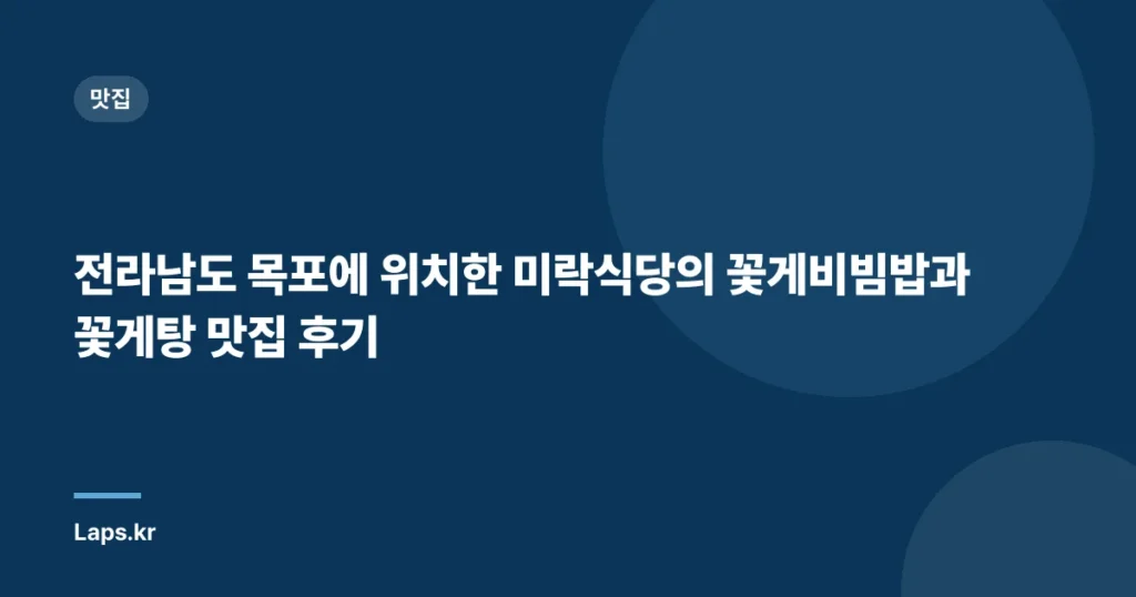 전라남도 목포에 위치한 미락식당의 꽃게비빔밥과 꽃게탕 맛집 후기