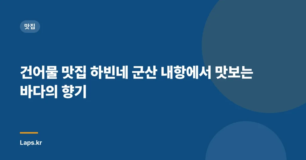 건어물 맛집 하빈네 군산 내항에서 맛보는 바다의 향기