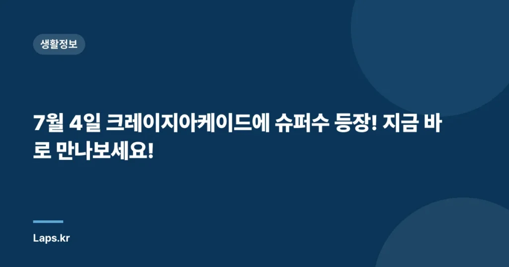 7월 4일 크레이지아케이드에 슈퍼수 등장! 지금 바로 만나보세요!