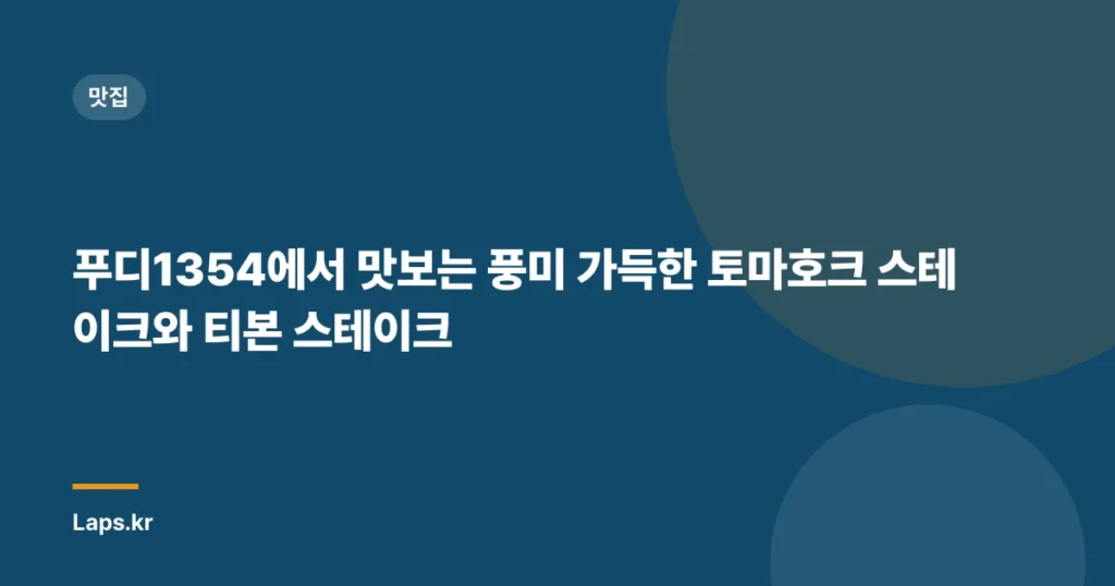 푸디1354에서 맛보는 풍미 가득한 토마호크 스테이크와 티본 스테이크