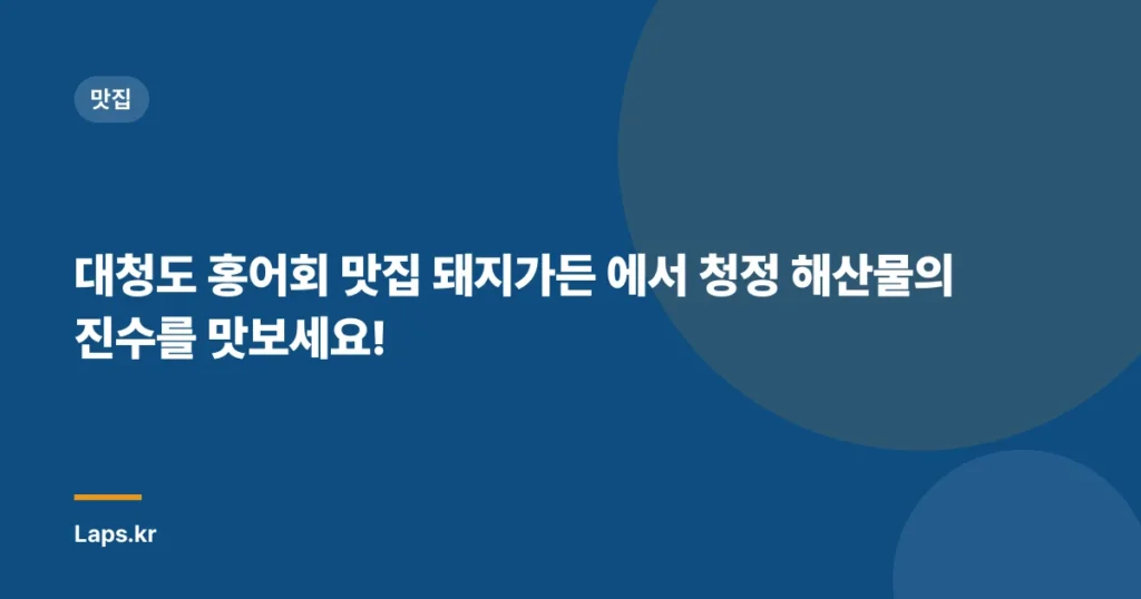 대청도 홍어회 맛집 돼지가든 에서 청정 해산물의 진수를 맛보세요!