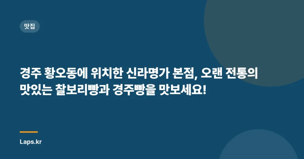 경주 황오동에 위치한 신라명가 본점, 오랜 전통의 맛있는 찰보리빵과 경주빵을 맛보세요!