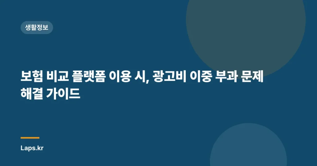 보험 비교 플랫폼 이용 시, 광고비 이중 부과 문제 해결 가이드