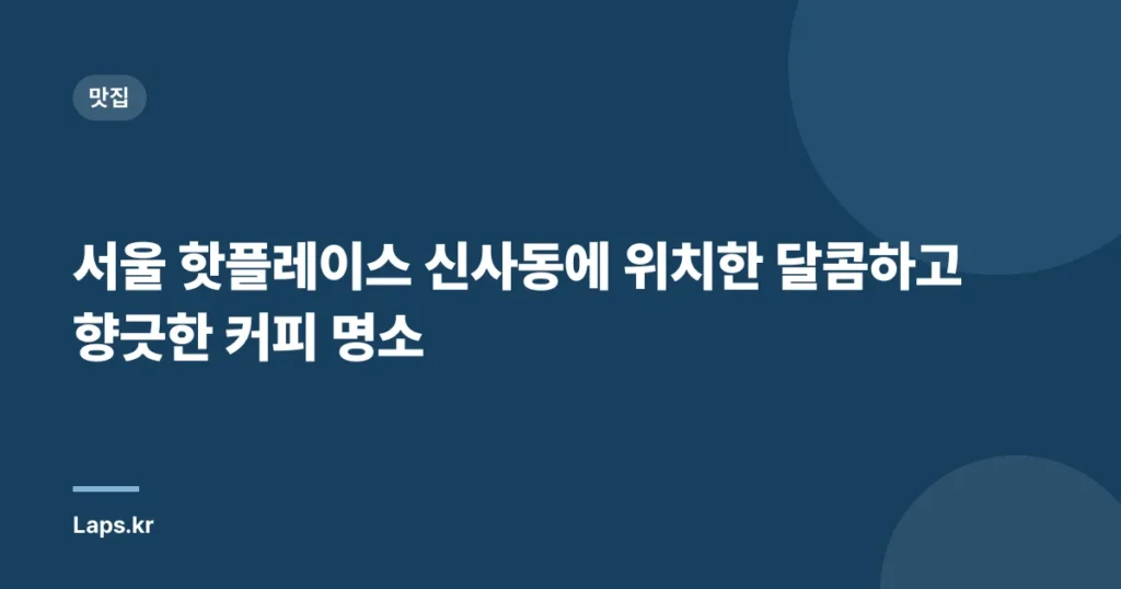 서울 핫플레이스 신사동에 위치한 달콤하고 향긋한 커피 명소
