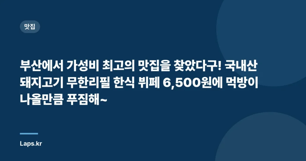 부산에서 가성비 최고의 맛집을 찾았다구! 국내산 돼지고기 무한리필 한식 뷔페 6,500원에 먹방이 나올만큼 푸짐해~