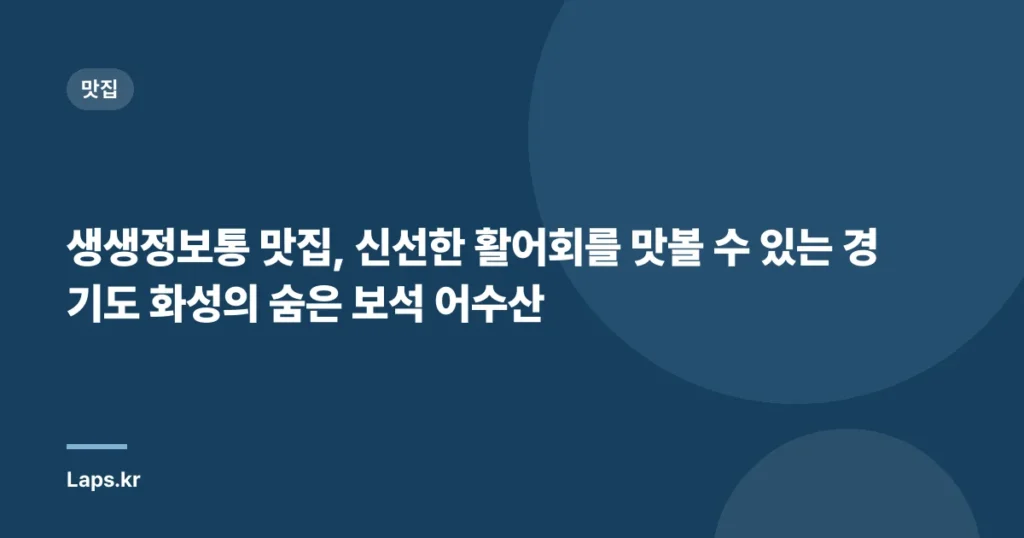 생생정보통 맛집, 신선한 활어회를 맛볼 수 있는 경기도 화성의 숨은 보석 어수산