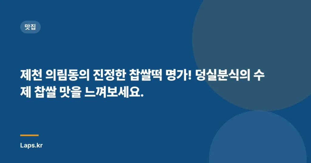 제천 의림동의 진정한 찹쌀떡 명가! 덩실분식의 수제 찹쌀 맛을 느껴보세요.