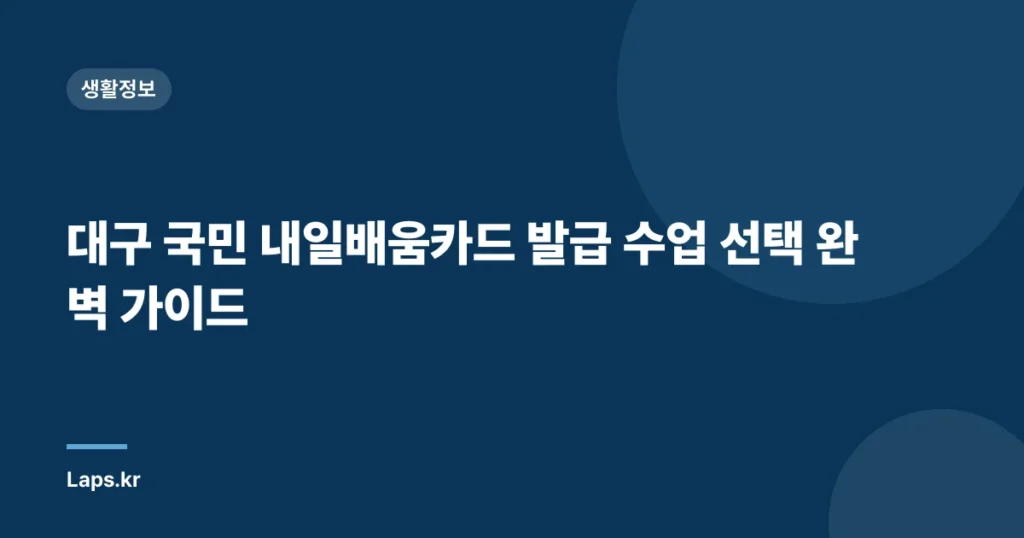 대구 국민 내일배움카드 발급 수업 선택 완벽 가이드