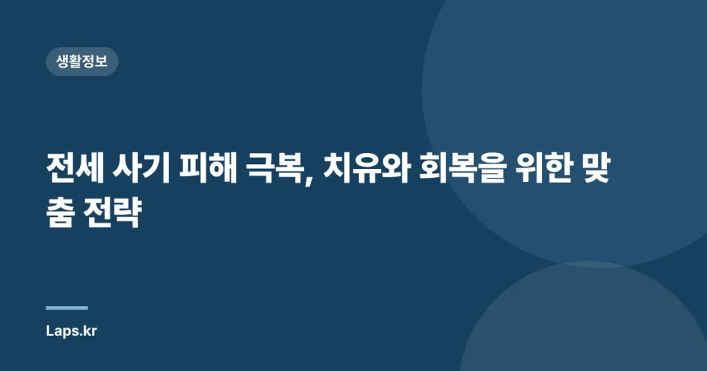 전세 사기 피해 극복, 치유와 회복을 위한 맞춤 전략