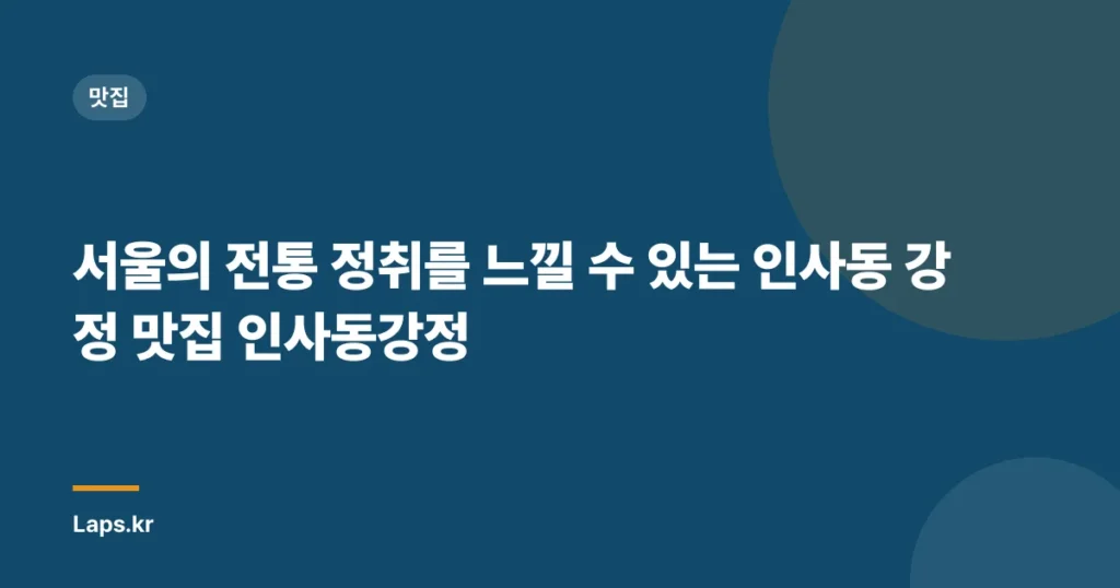 서울의 전통 정취를 느낄 수 있는 인사동 강정 맛집 ‘인사동강정’
