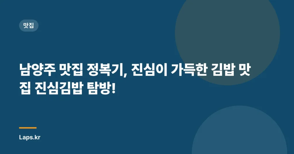 남양주 맛집 정복기, 진심이 가득한 김밥 맛집 ‘진심김밥’ 탐방!