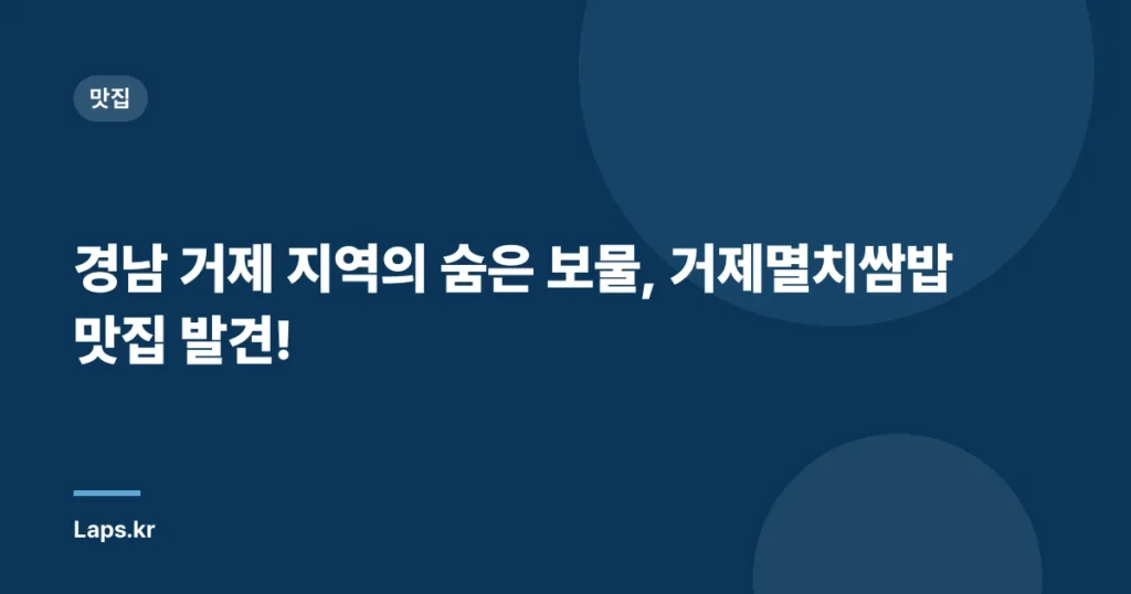 경남 거제 지역의 숨은 보물, 거제멸치쌈밥 맛집 발견!