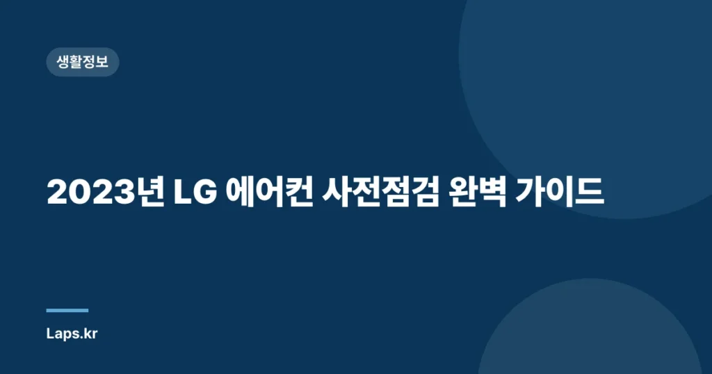2023년 LG 에어컨 사전점검 완벽 가이드