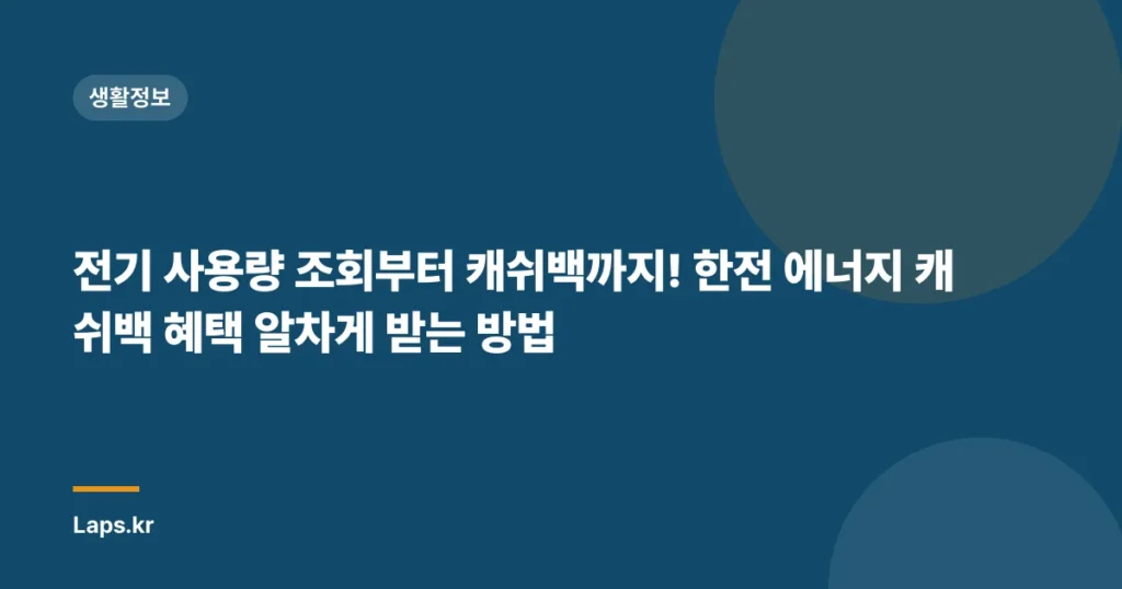 전기 사용량 조회부터 캐쉬백까지! 한전 에너지 캐쉬백 혜택 알차게 받는 방법