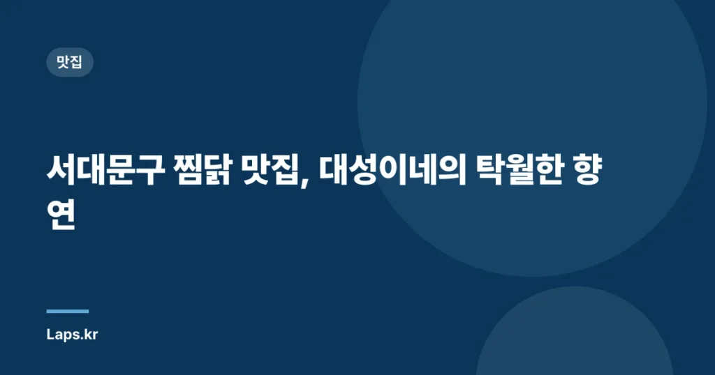 서대문구 찜닭 맛집, 대성이네의 탁월한 향연