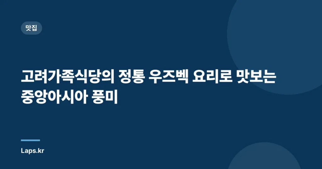 고려가족식당의 정통 우즈벡 요리로 맛보는 중앙아시아 풍미