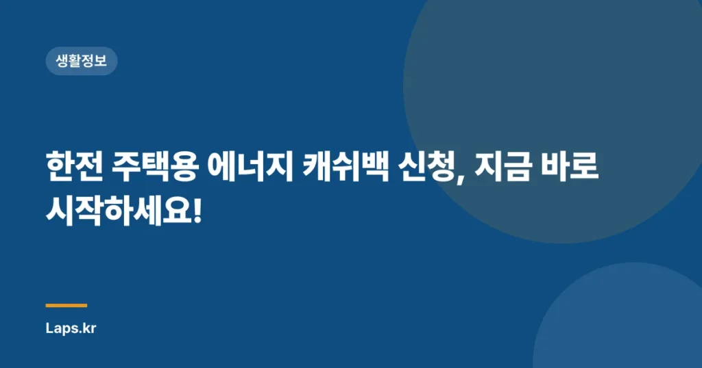 한전 주택용 에너지 캐쉬백 신청, 지금 바로 시작하세요!