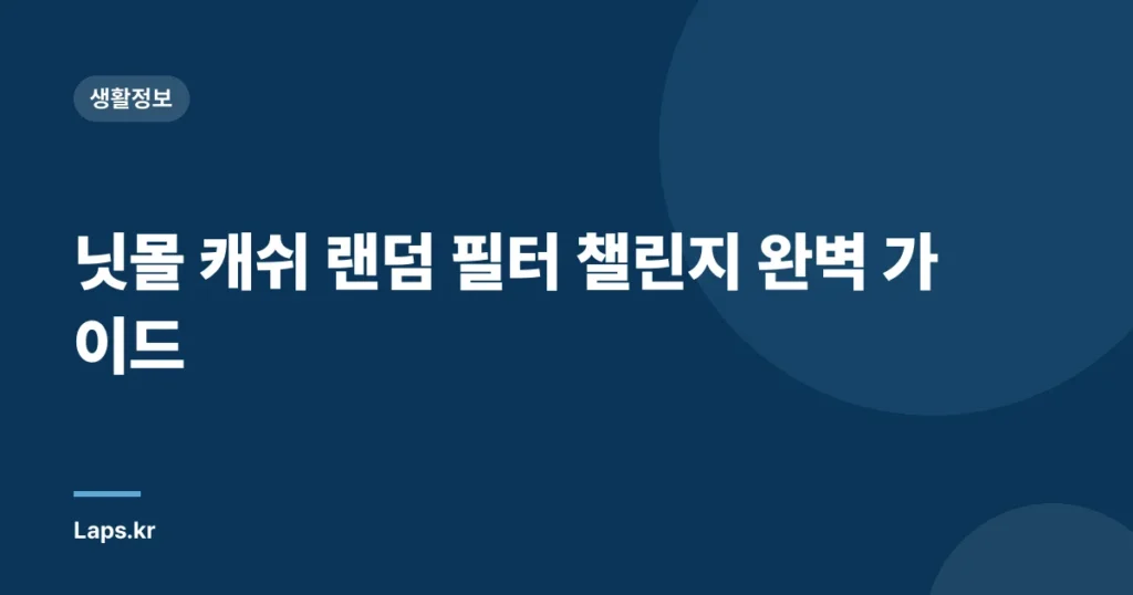 닛몰 캐쉬 랜덤 필터 챌린지 완벽 가이드