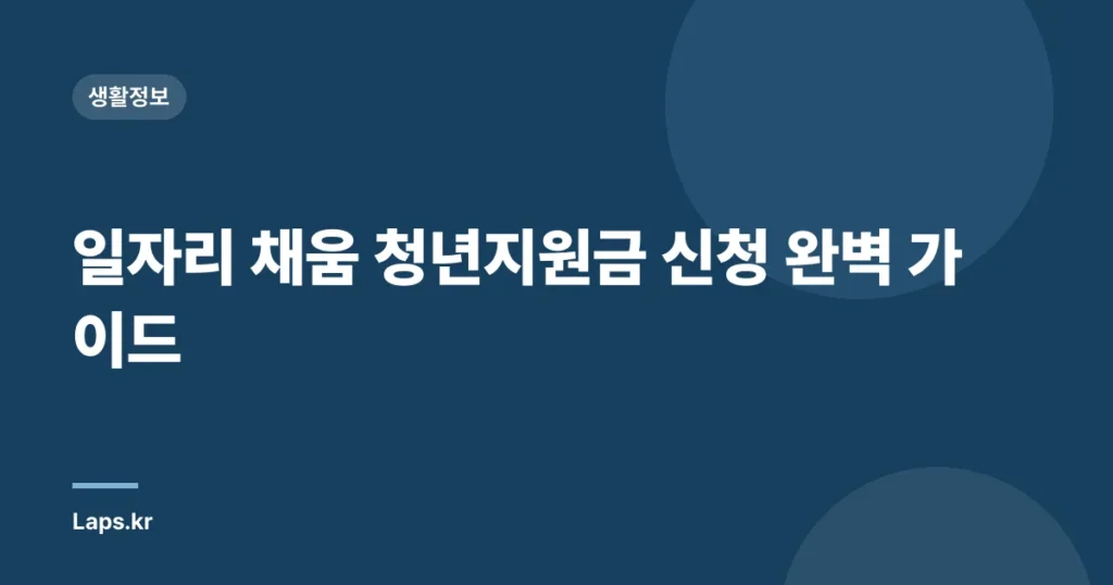 일자리 채움 청년지원금 신청 완벽 가이드