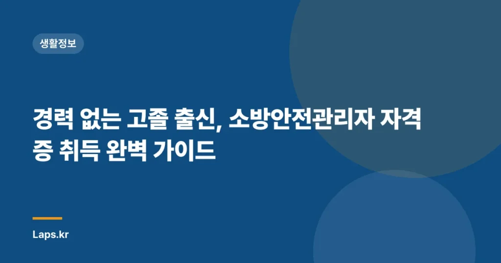 경력 없는 고졸 출신, 소방안전관리자 자격증 취득 완벽 가이드
