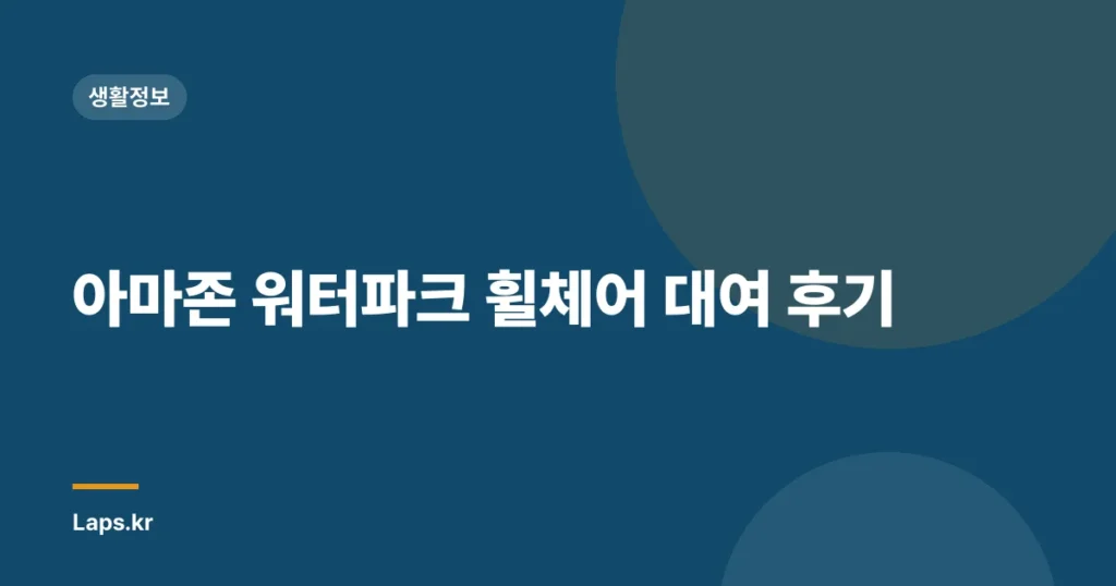 아마존 워터파크 휠체어 대여 후기