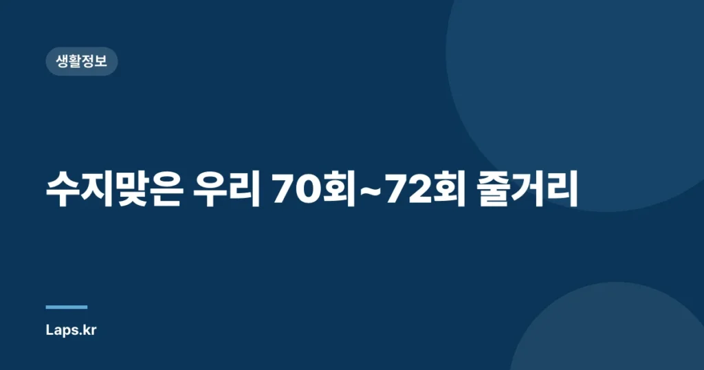 수지맞은 우리 70회~72회 줄거리