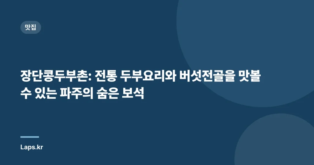 장단콩두부촌: 전통 두부요리와 버섯전골을 맛볼 수 있는 파주의 숨은 보석
