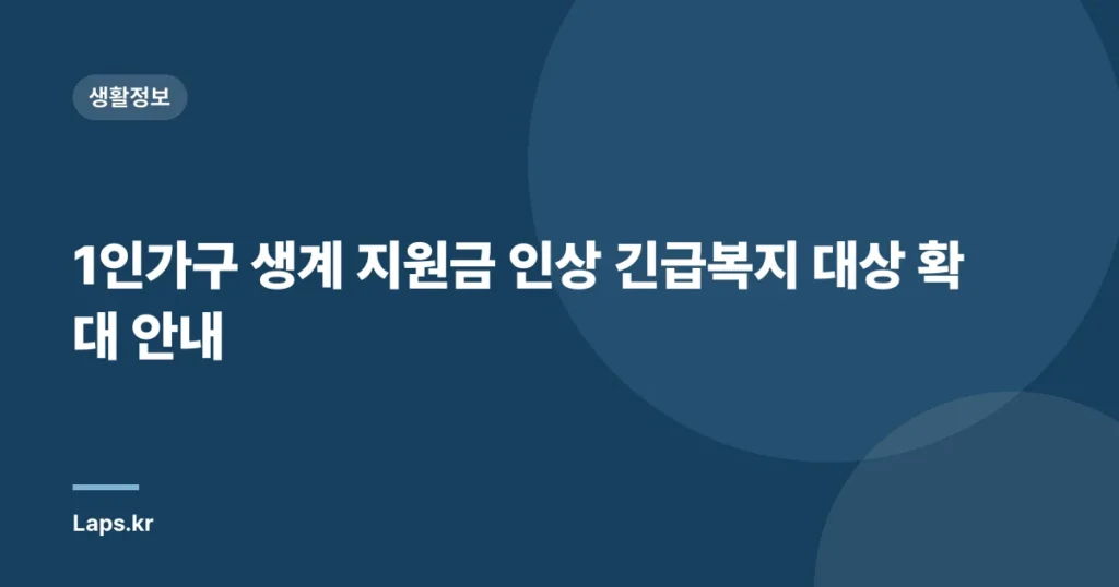 1인가구 생계 지원금 인상 긴급복지 대상 확대 안내
