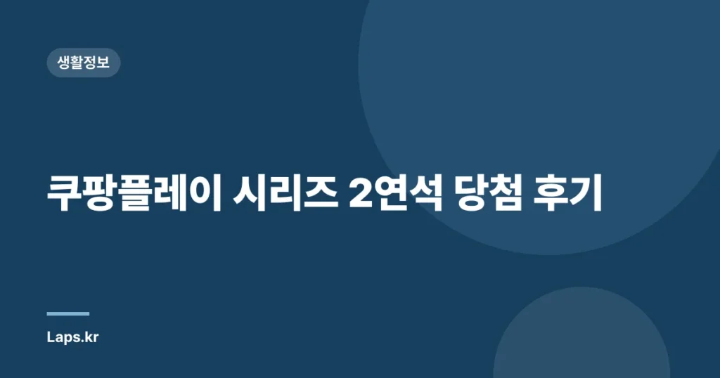쿠팡플레이 시리즈 2연석 당첨 후기