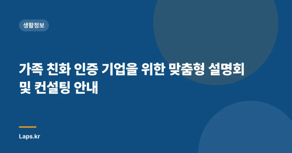 가족 친화 인증 기업을 위한 맞춤형 설명회 및 컨설팅 안내