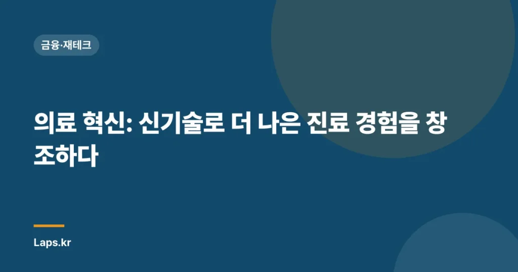 의료 혁신: 신기술로 더 나은 진료 경험을 창조하다