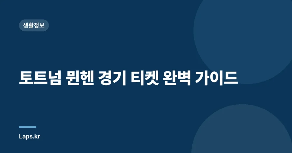 토트넘 뮌헨 경기 티켓 완벽 가이드
