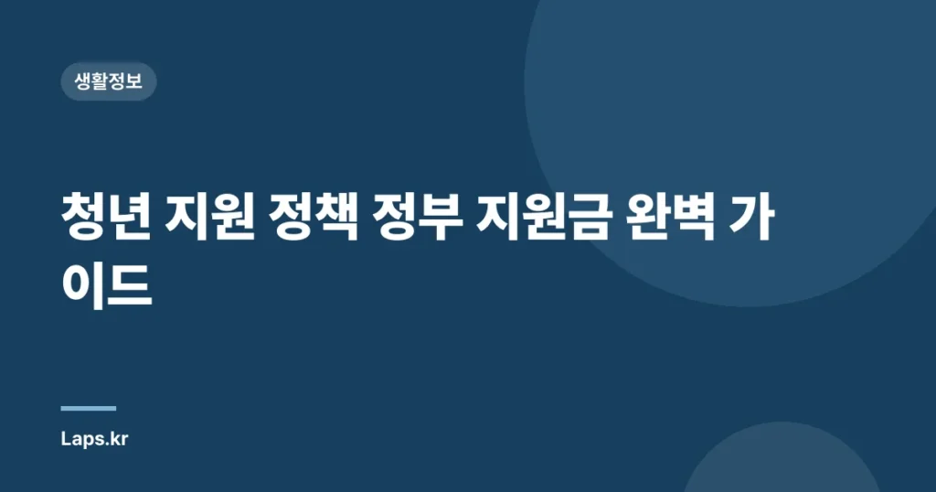청년 지원 정책 정부 지원금 완벽 가이드