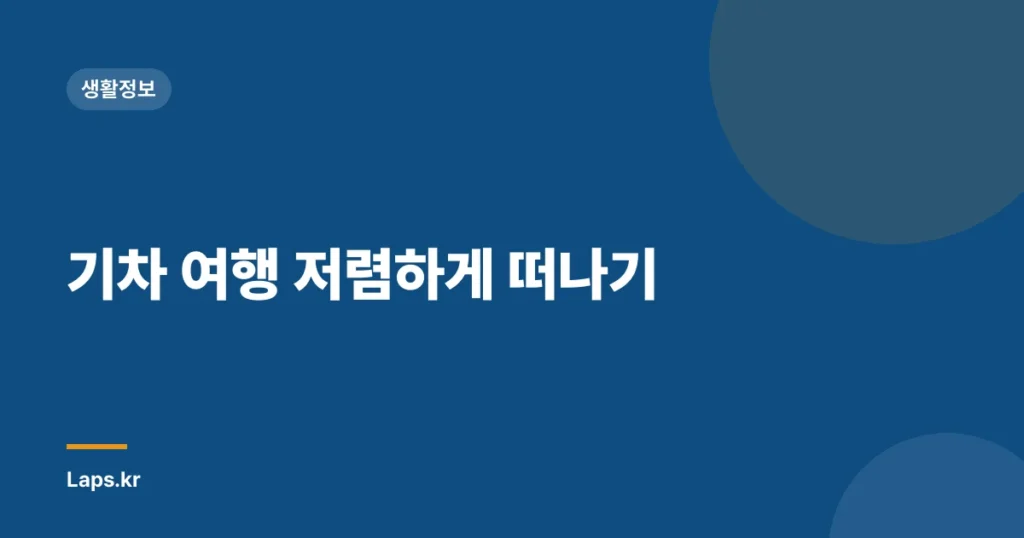 기차 여행 저렴하게 떠나기
