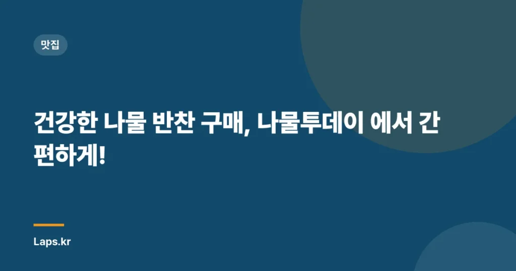 건강한 나물 반찬 구매, 나물투데이 에서 간편하게!