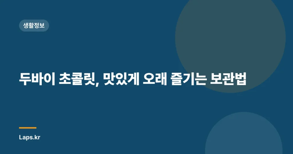 두바이 초콜릿, 맛있게 오래 즐기는 보관법