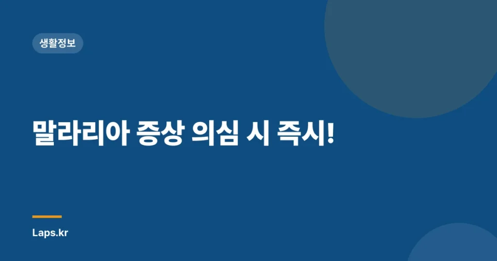 말라리아 증상 의심 시 즉시!