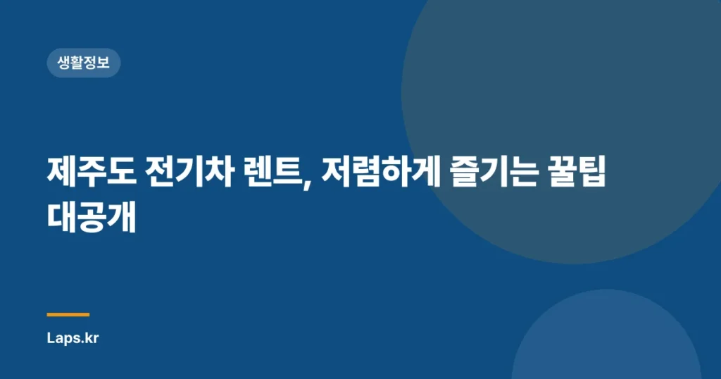 제주도 전기차 렌트, 저렴하게 즐기는 꿀팁 대공개