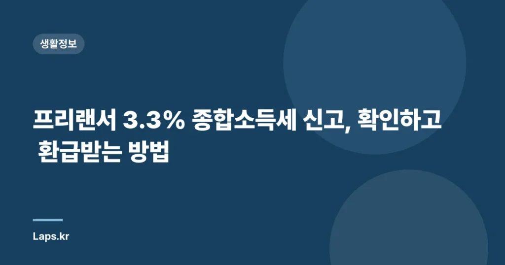 프리랜서 3.3% 종합소득세 신고, 확인하고 환급받는 방법