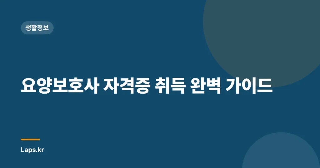 요양보호사 자격증 취득 완벽 가이드