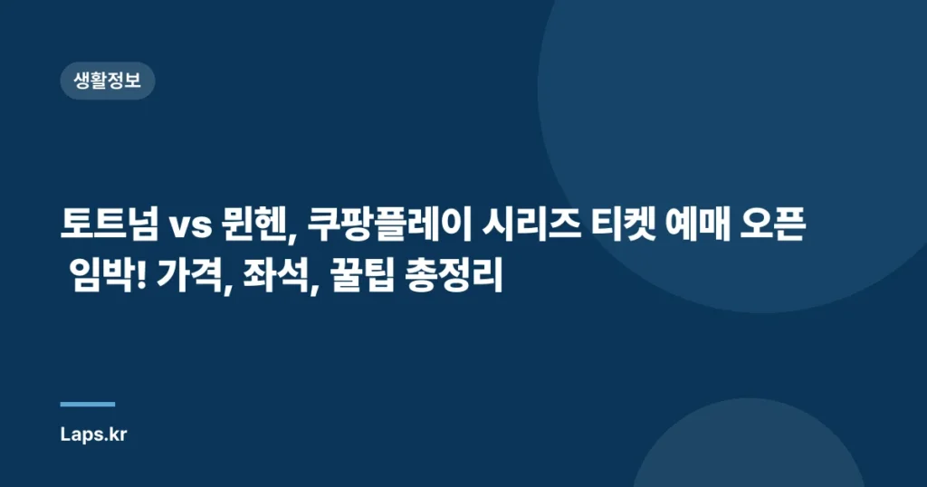 토트넘 vs 뮌헨, 쿠팡플레이 시리즈 티켓 예매 오픈 임박! 가격, 좌석, 꿀팁 총정리