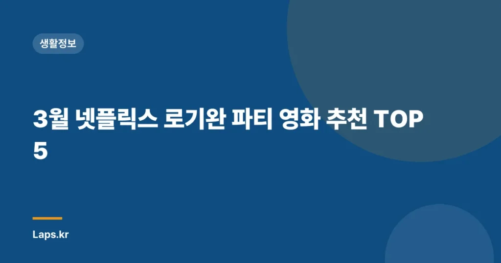 3월 넷플릭스 로기완 파티 영화 추천 TOP 5