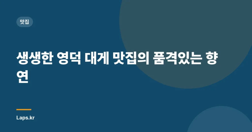 생생한 영덕 대게 맛집의 품격있는 향연