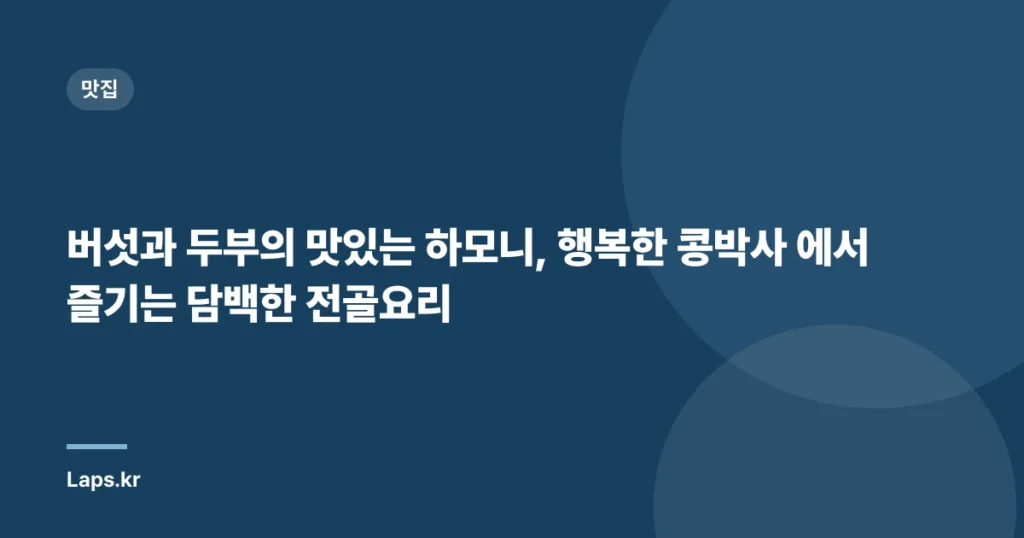 버섯과 두부의 맛있는 하모니, 행복한 콩박사 에서 즐기는 담백한 전골요리