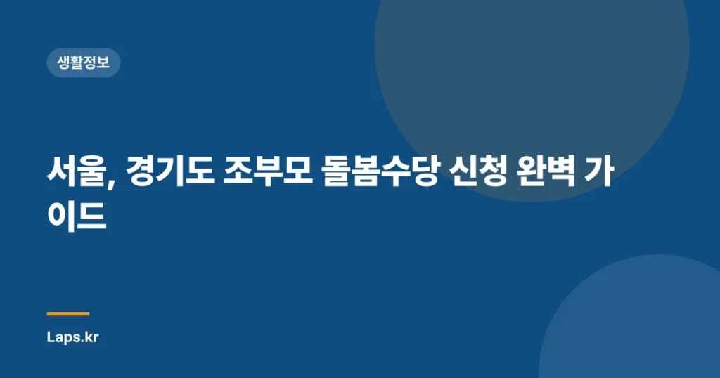 서울, 경기도 조부모 돌봄수당 신청 완벽 가이드